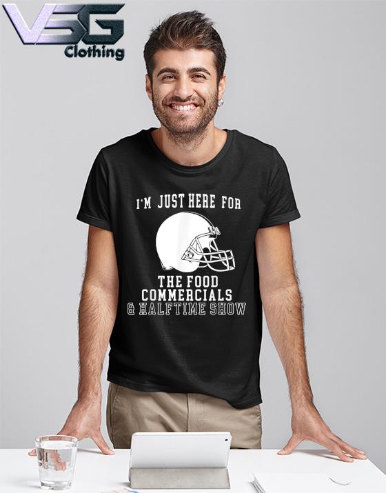 I'm Just Here For The Food, Commercials And Halftime Show T-Shirt