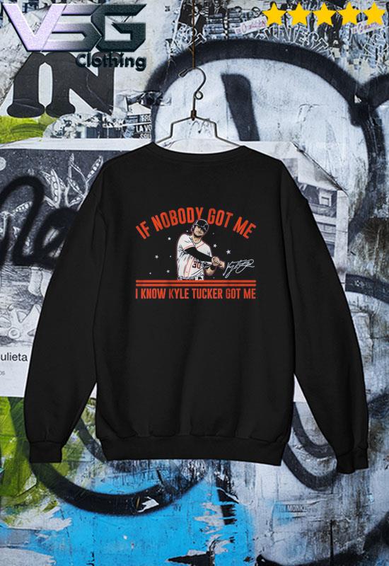 Kyle tucker if nobody got me I know kyle tucker got me shirt, hoodie,  sweater, long sleeve and tank top