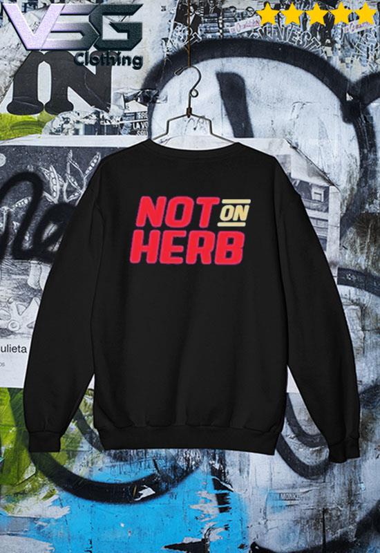 Original Not On Herb Shirt, hoodie, sweater, long sleeve and tank top
