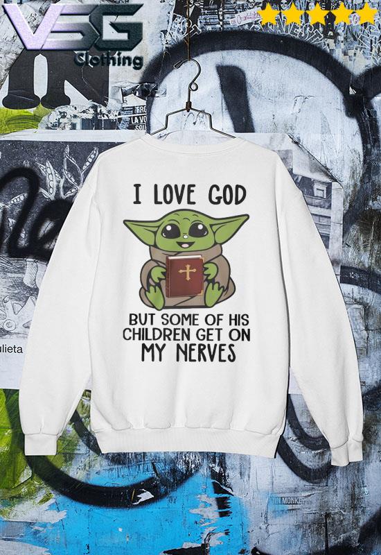 The Baby Yoda I love god but some of his children get on my nerves 2022  shirt, hoodie, sweater, long sleeve and tank top