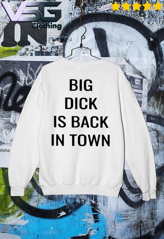Big Dick Is Bad In Town Shirt Sweater