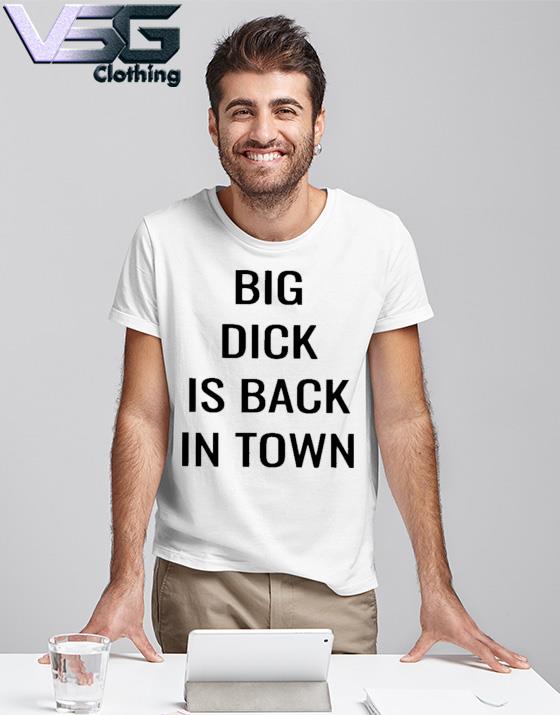 Big Dick Is Bad In Town Shirt