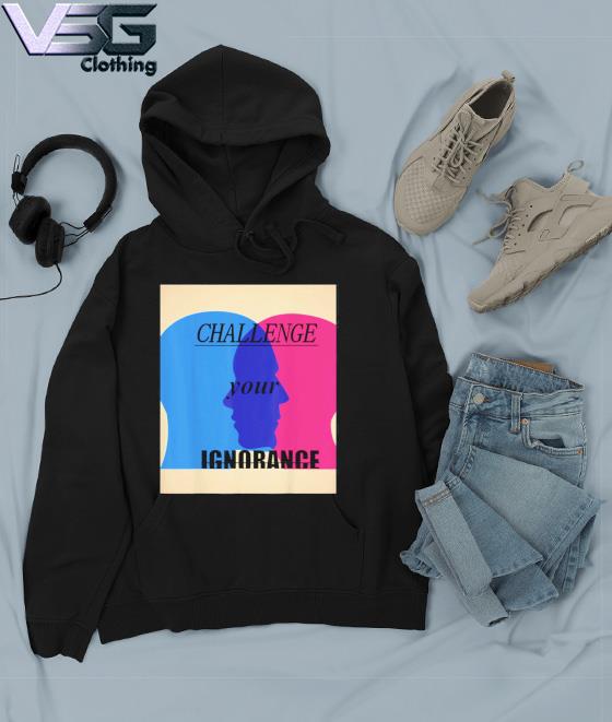 Creative Ignorance Shirt Hoodie