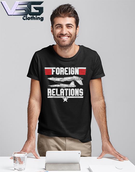 Foreign Relations - Top Gun T Shirts, Hoodies, Sweatshirts & Merch