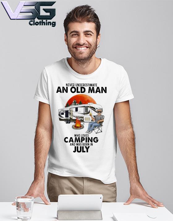 Never Underestimate an old Man Who Loves Camping And Was Born In July 2022 shirt
