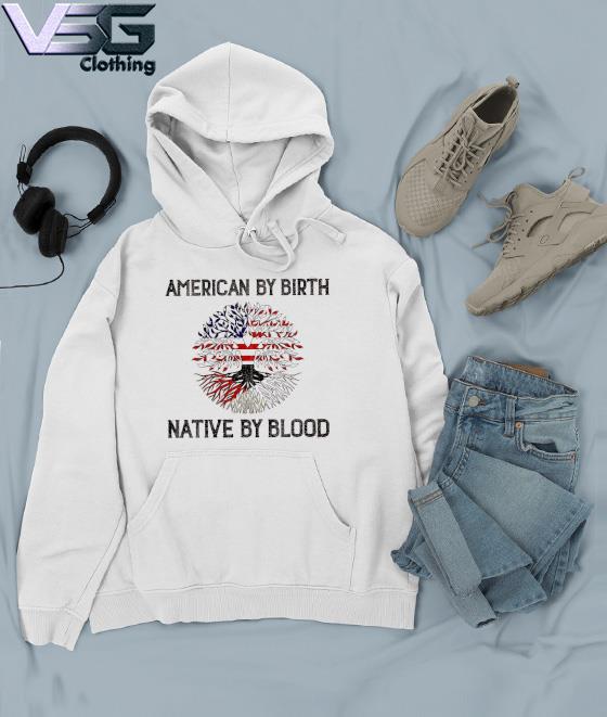 Tree American by birth Native by blood s Hoodie