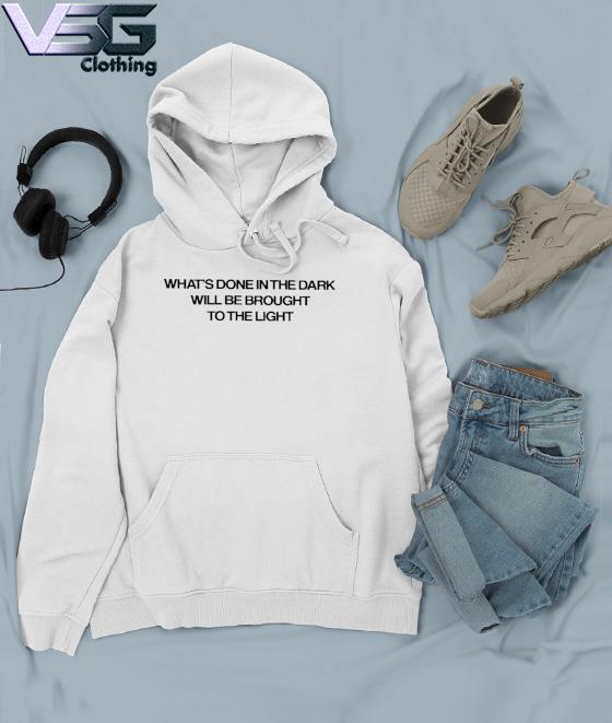 What's Done In The Dark Will Be Brought To The Light s Hoodie