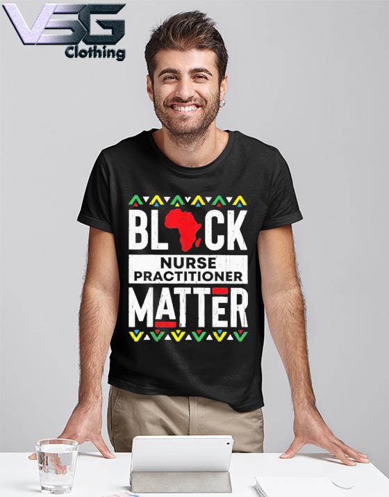 Black Nurse Practitioner Matter 2022 shirt