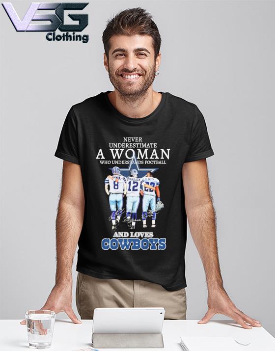 Never underestimate a woman who understands football and loves Cowboys  Emmitt Smith and Troy Aikman and Roger Staubach signatures shirt, hoodie,  sweater, long sleeve and tank top