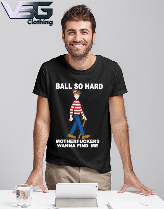 Waldo Ball So Hard Motherfuckers Wanna Find Me Navy T Shirt Shirts That Go Hard Classic T-Shirt