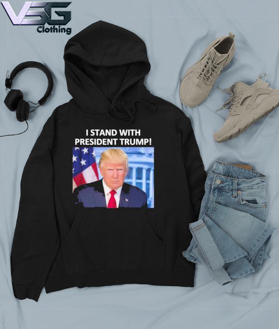 I Stand With President Donald Trump Trending 2022 T-Shirt Hoodie