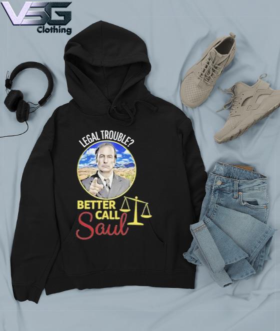 Legal Trouble Better Call Saul Shirt Hoodie