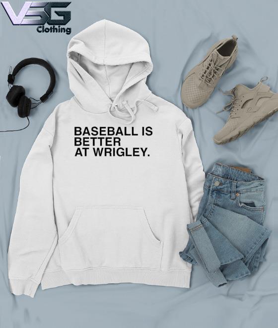 Official Baseball Is Better At Wrigley s Hoodie