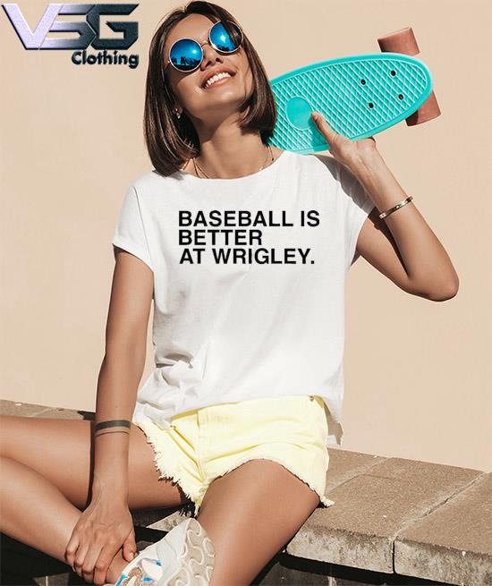 Official Baseball Is Better At Wrigley s Women_s T-Shirts