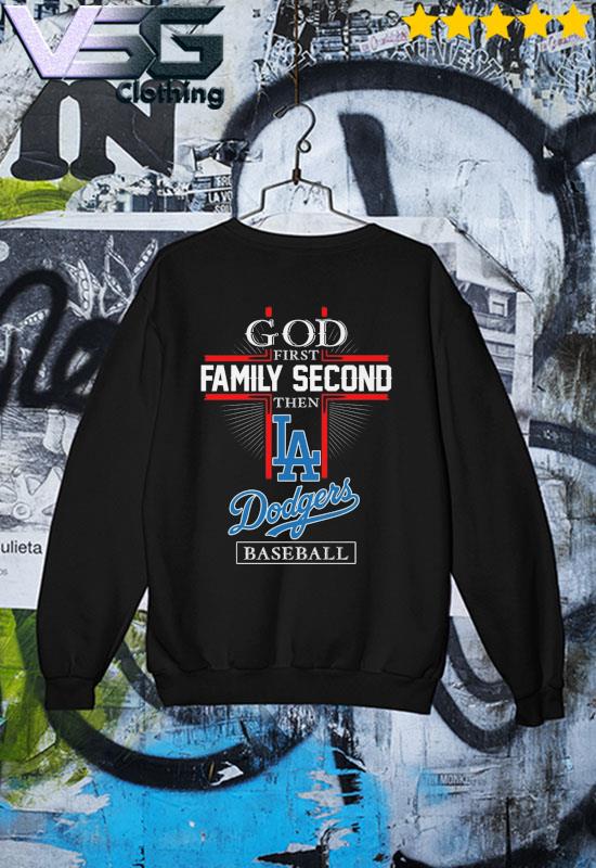 God First Family Second Then Dodgers Baseball Shirt, hoodie, sweater, long  sleeve and tank top