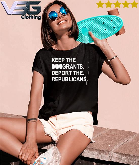 Official Keep The Immigrants Deport The Republicans Tee Shirt