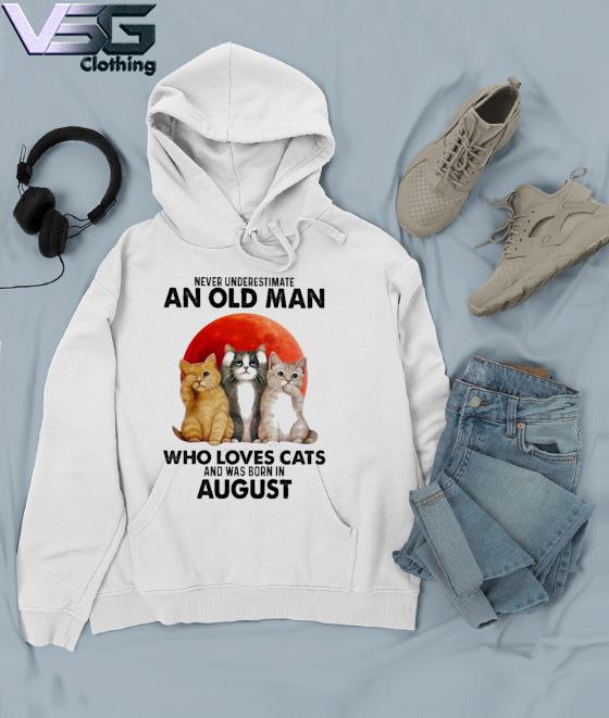 Official Never underestimate an old Man who loves Cats and was born in August s Hoodie
