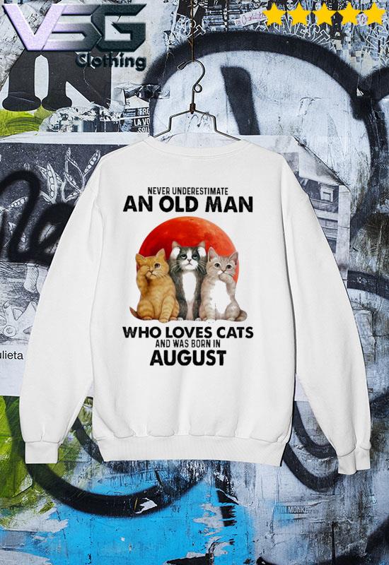 Official Never underestimate an old Man who loves Cats and was born in August s Sweater