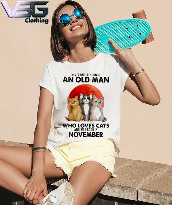 Official Never underestimate an old Man who loves Cats and was born in November 2022 s Women_s T-Shirts