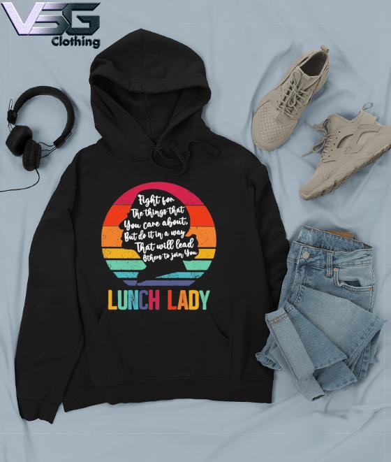 Ruth Bader Ginsburg fight for the things that You care about Lunch Lady vintage s Hoodie