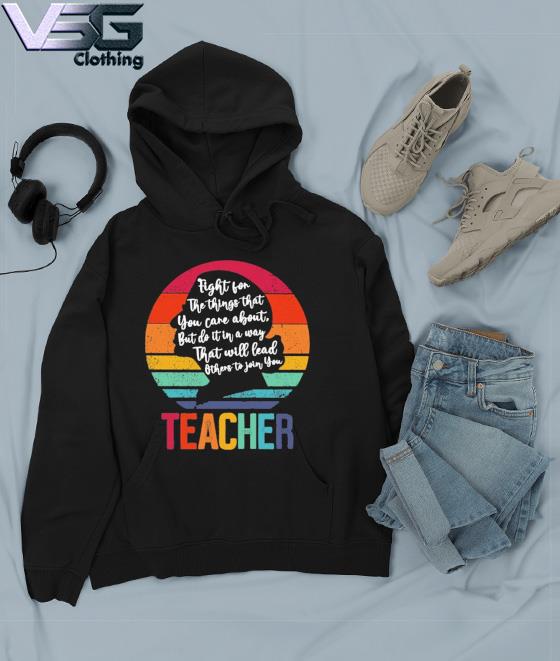 Ruth Bader Ginsburg fight for the things that You care about Teacher vintage s Hoodie