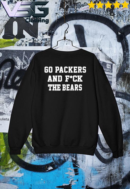 Go Packers and fuck da bears 2022 shirt, hoodie, sweater, long sleeve and  tank top