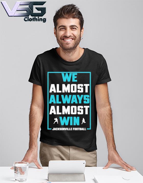 We Almost Always Almost Win funny shirt Jacksonville Jaguars T