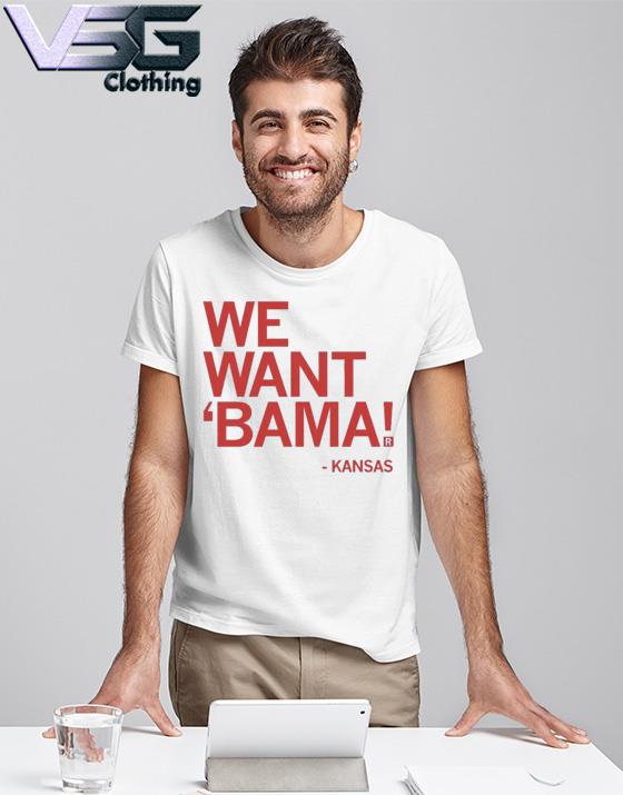 We Want Bama Kansas football shirt