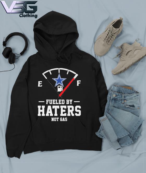 Dallas Cowboys fueled by Haters shirt, hoodie, sweater, long sleeve and  tank top