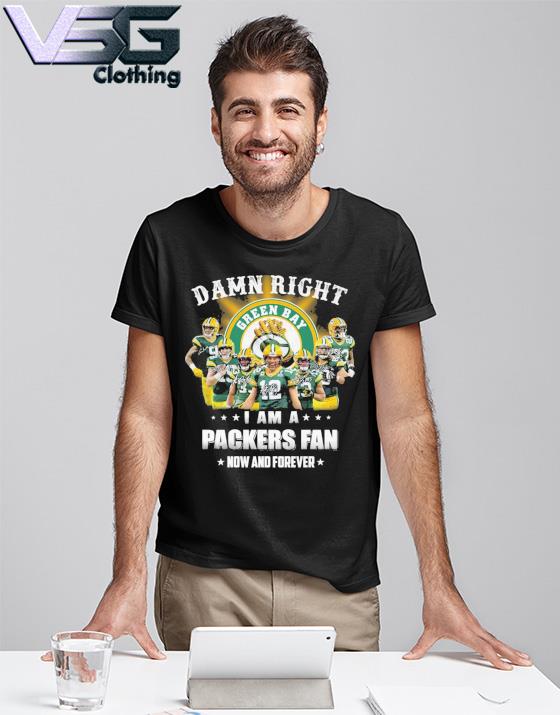 Funny Damn right i am a Green Bay Packers Fan Now and forever signatures  2022 shirt, hoodie, sweater, long sleeve and tank top