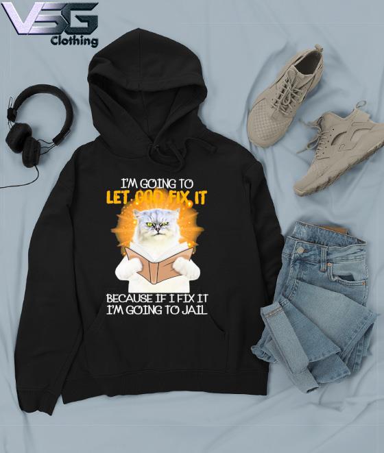 Grumpy Cat I'm going to let god fix it because If I fix it I'm going to jail 2022 s Hoodie