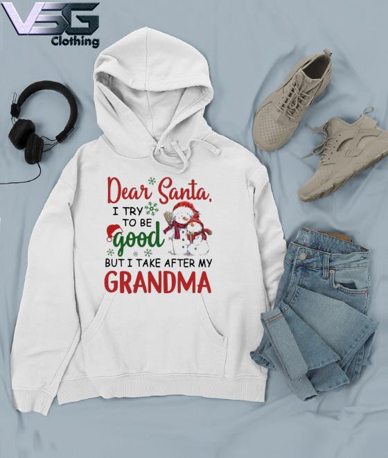 Original snowman Dear Santa I try to be good but I take after my Grandma Merry Christmas s Hoodie Original snowman Dear Santa I try to be good but I take after my Grandma Merry Christmas s Hoodie