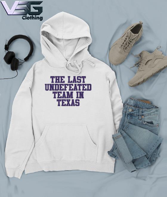 The last undefeated Team in Texas s Hoodie The last undefeated Team in Texas s Hoodie