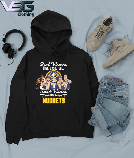 Denver Nuggets real Women love basketball smart Women love the Nuggets  shirt, hoodie, sweater, long sleeve and tank top