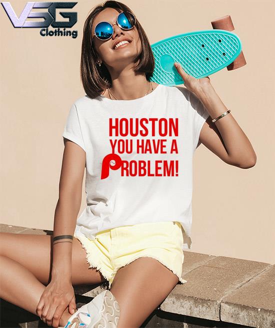 Official Houston you have a problem shirt, hoodie, sweater, long