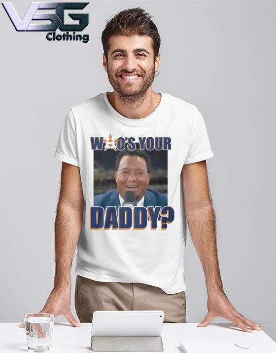 Pedro Martinez Who's Your Daddy Astros shirt, hoodie, sweater