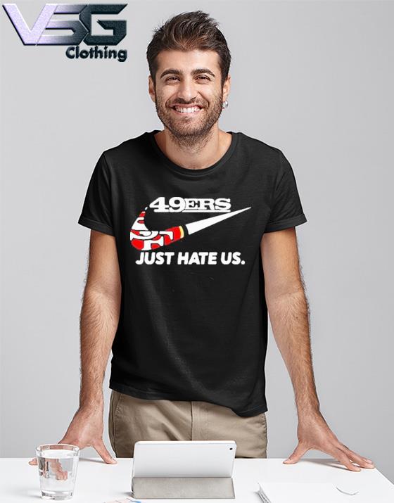 San Francisco 49ers Just Hate Us Shirt, hoodie, sweater, longsleeve and  V-neck T-shirt