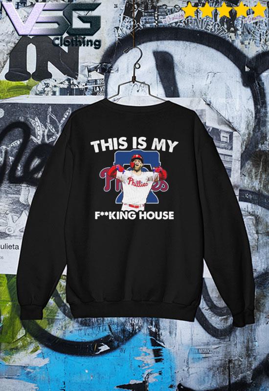 Philadelphia Phillies Bryce Harper My Phucking House shirt, hoodie,  sweater, long sleeve and tank top