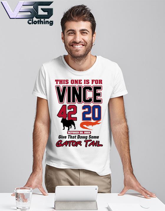 This one is for Vince 42-20 Give that Dawg some Gator Tail shirt