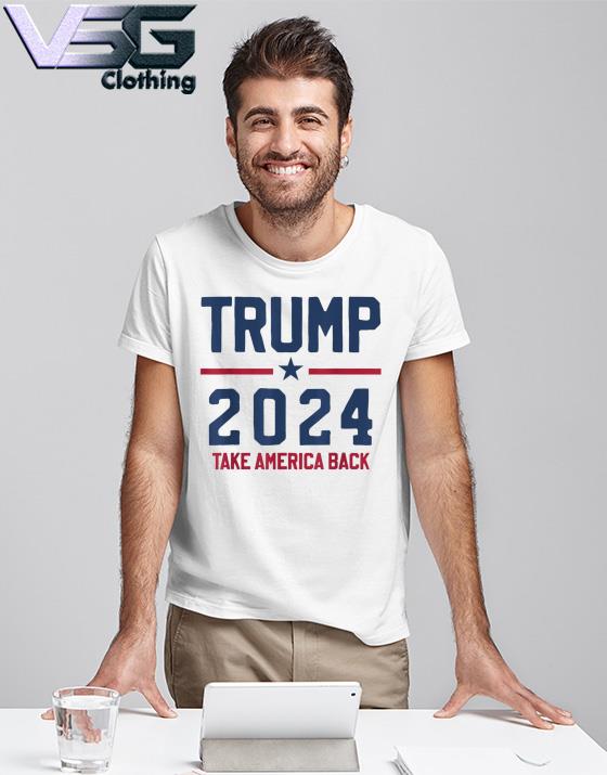 Trump 2024 Take America Back Pro Trump shirt Trump 2024 Take America Back Pro Trump shirt