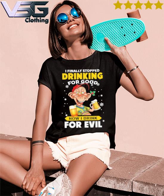 Bubba J Jeff Dunham I finally stopped Drinking for good now I drink for Evil shirt