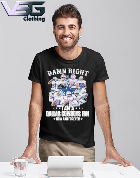 Dallas Cowboys Damn Right I Am A Cowboys Fan Now And Forever 2023 shirt -  Guineashirt Premium ™ LLC