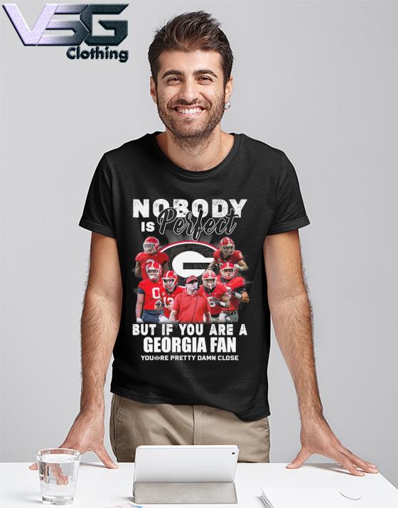 Georgia Bulldogs Nobody is perfect but If You are are a Georgia fan you're pretty damn close shirt