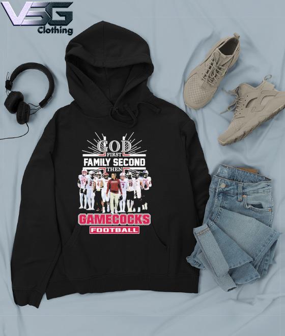 God First Family Second Then South Carolina Gamecocks Football Shirt Hoodie God First Family Second Then South Carolina Gamecocks Football Shirt Hoodie