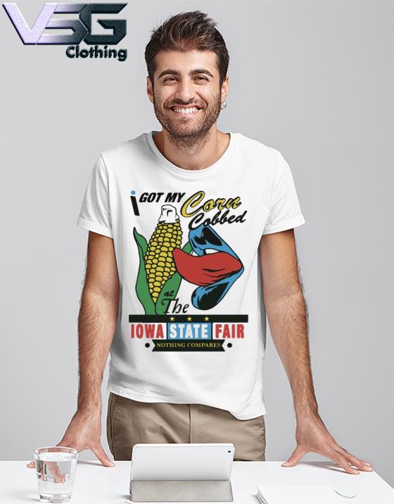 I got my corn cobbed the iowa state fair 2023 shirt