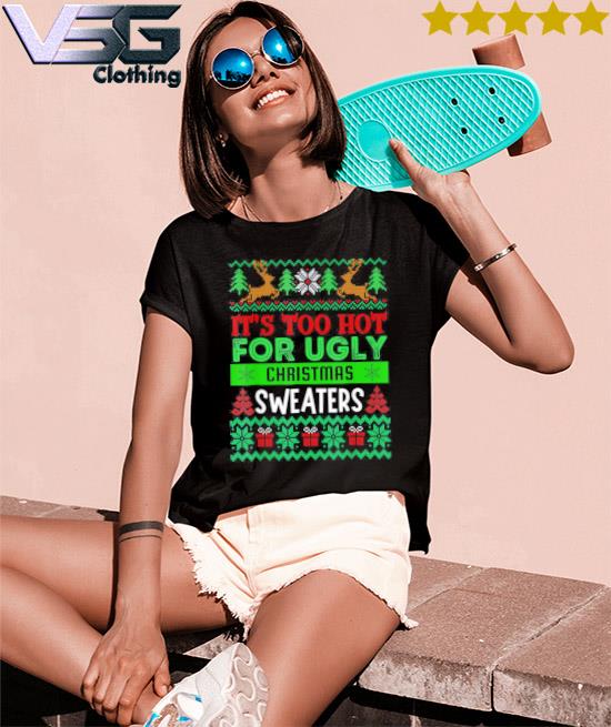 It's too hot for ugly christmas Sweater, Christmas 2022 shirt