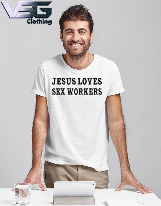 Jesus loves sex workers shirt