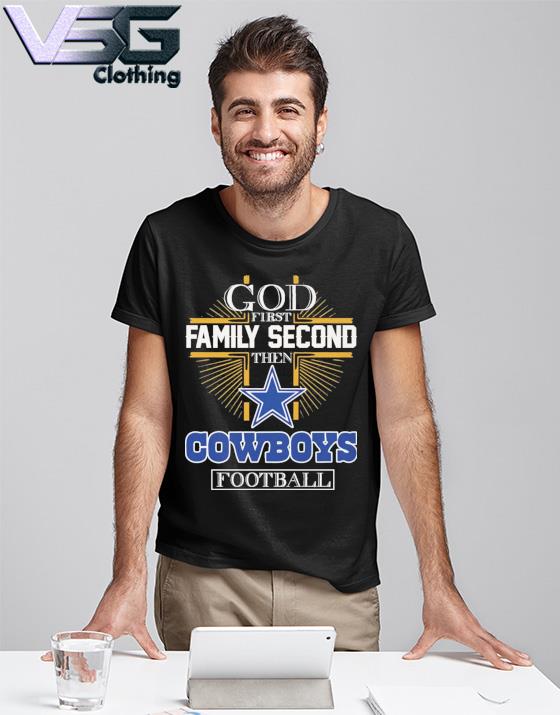 Official god First Family Second Then Dallas Cowboys Football T-Shirt,  hoodie, sweater, long sleeve and tank top