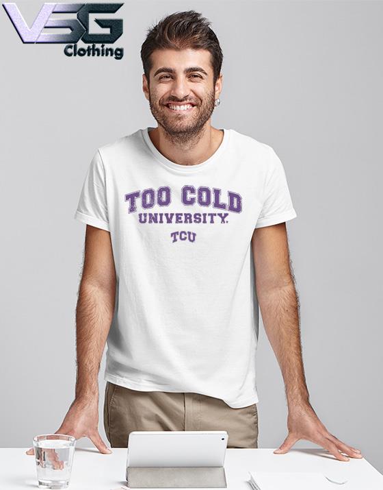 Original tcu Football Too Cold University shirt