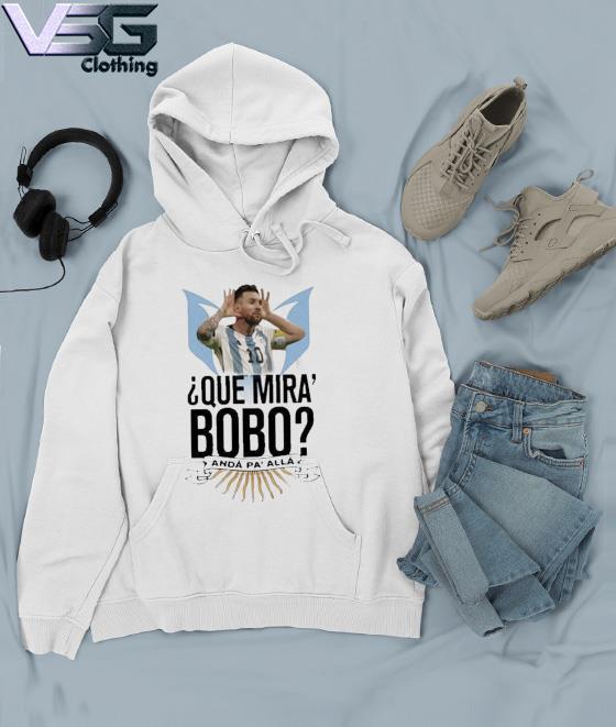 Que Mira Bobo Messi World Cup Shirt, hoodie, sweater, long sleeve